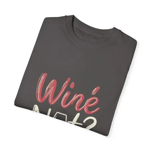 Wine Not? Unisex Garment-Dyed T-Shirt for Wine Lovers - Image 34