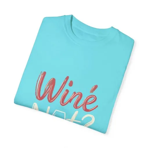 Wine Not? Unisex Garment-Dyed T-Shirt for Wine Lovers - Image 18